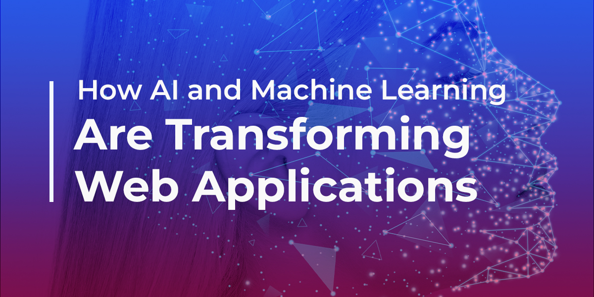 How AI and Machine Learning Are Transforming Web Applications